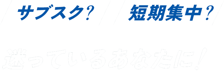 サブスク?短期集中?迷っているあなたに!